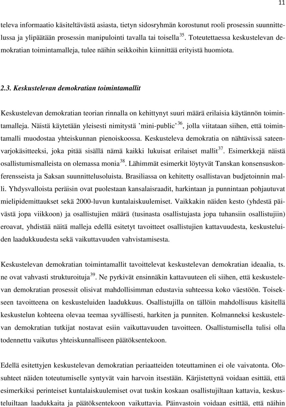 Keskustelevan demokratian toimintamallit Keskustelevan demokratian teorian rinnalla on kehittynyt suuri määrä erilaisia käytännön toimintamalleja.