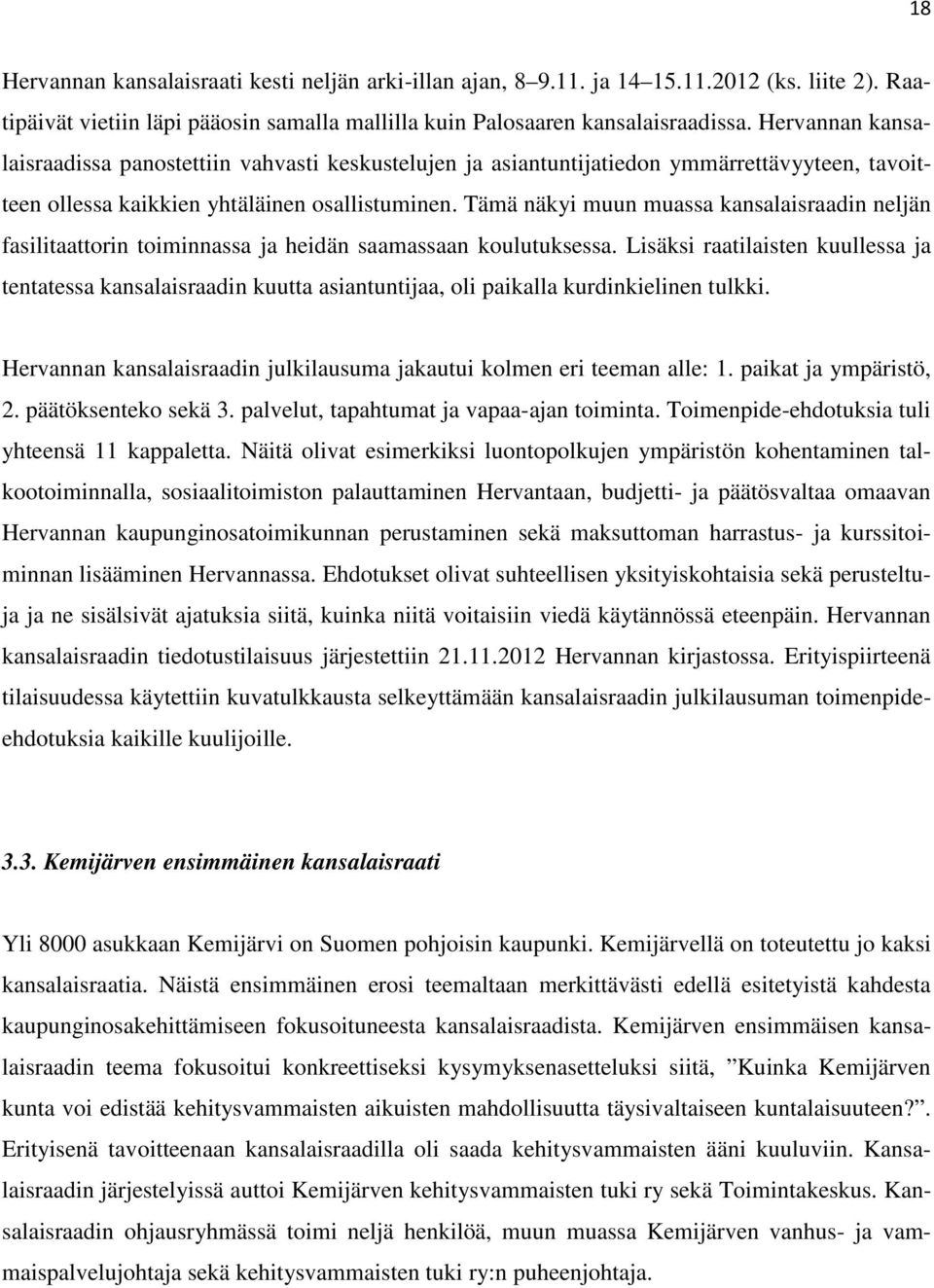 Tämä näkyi muun muassa kansalaisraadin neljän fasilitaattorin toiminnassa ja heidän saamassaan koulutuksessa.