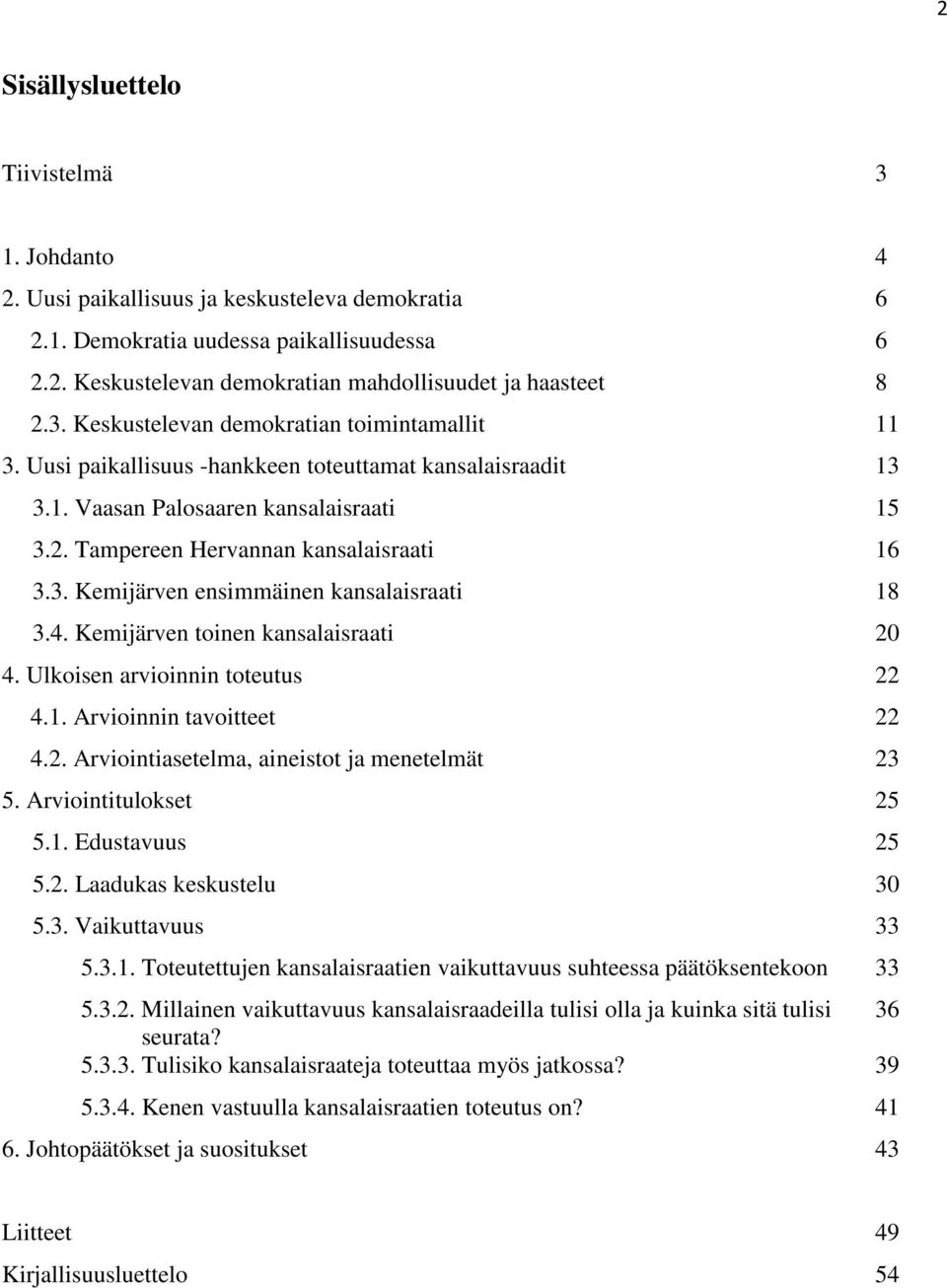 4. Kemijärven toinen kansalaisraati 20 4. Ulkoisen arvioinnin toteutus 22 4.1. Arvioinnin tavoitteet 22 4.2. Arviointiasetelma, aineistot ja menetelmät 23 5. Arviointitulokset 25 5.1. Edustavuus 25 5.