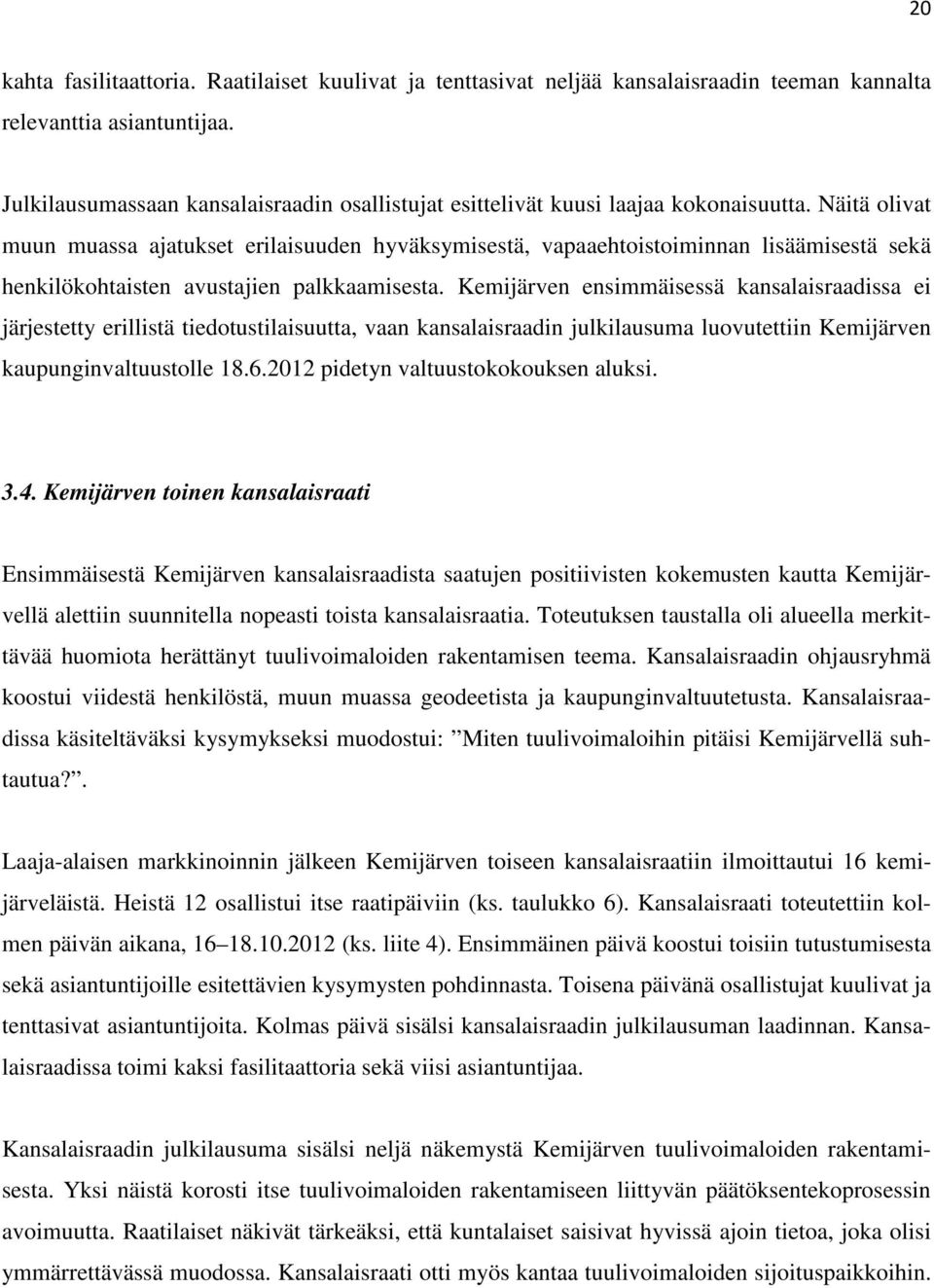 Näitä olivat muun muassa ajatukset erilaisuuden hyväksymisestä, vapaaehtoistoiminnan lisäämisestä sekä henkilökohtaisten avustajien palkkaamisesta.