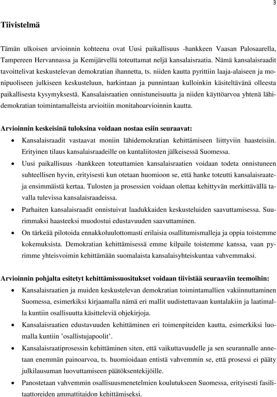 niiden kautta pyrittiin laaja-alaiseen ja monipuoliseen julkiseen keskusteluun, harkintaan ja punnintaan kulloinkin käsiteltävänä olleesta paikallisesta kysymyksestä.