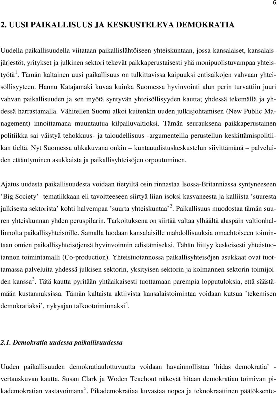 Hannu Katajamäki kuvaa kuinka Suomessa hyvinvointi alun perin turvattiin juuri vahvan paikallisuuden ja sen myötä syntyvän yhteisöllisyyden kautta; yhdessä tekemällä ja yhdessä harrastamalla.