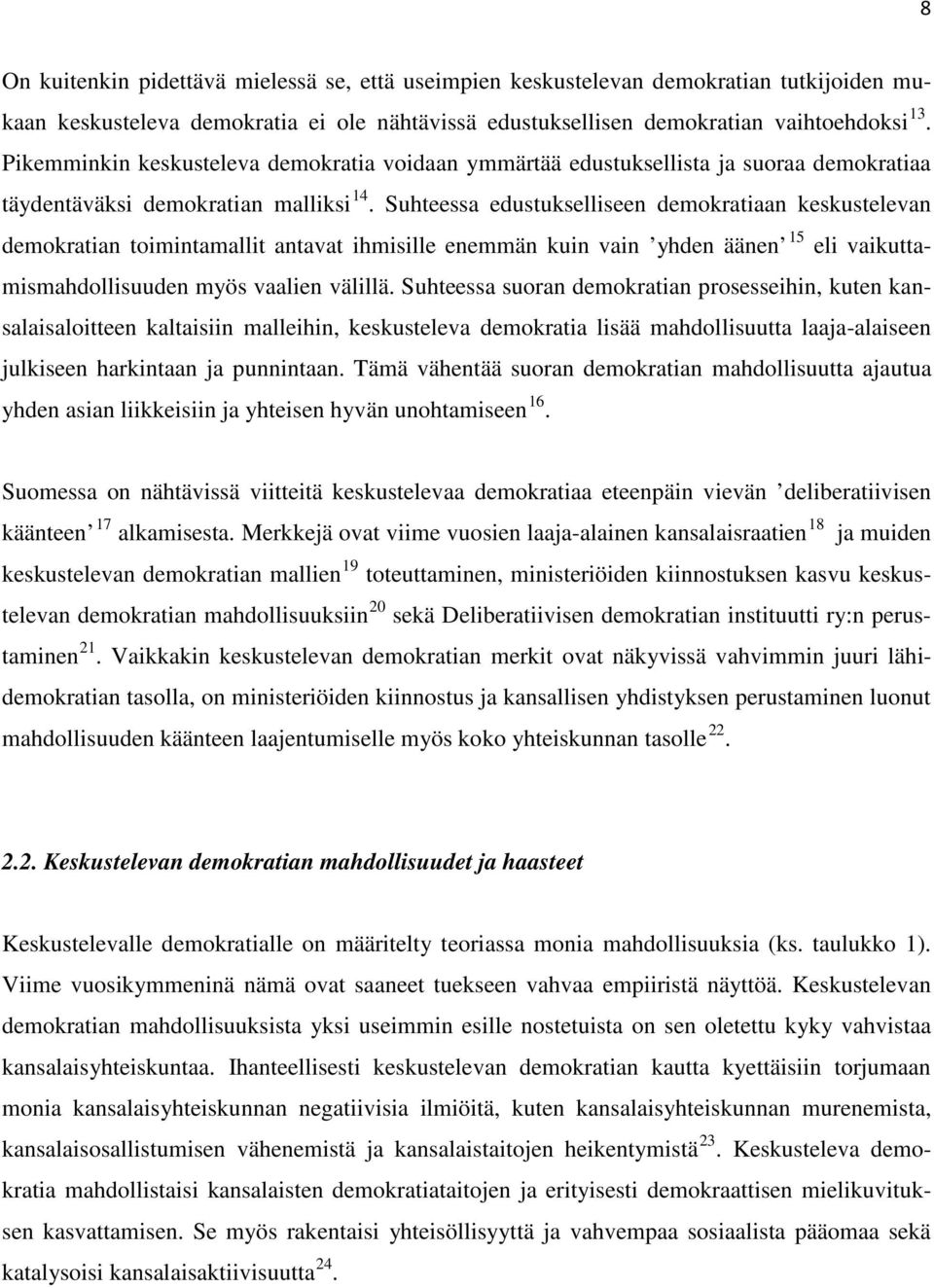 Suhteessa edustukselliseen demokratiaan keskustelevan demokratian toimintamallit antavat ihmisille enemmän kuin vain yhden äänen 15 eli vaikuttamismahdollisuuden myös vaalien välillä.