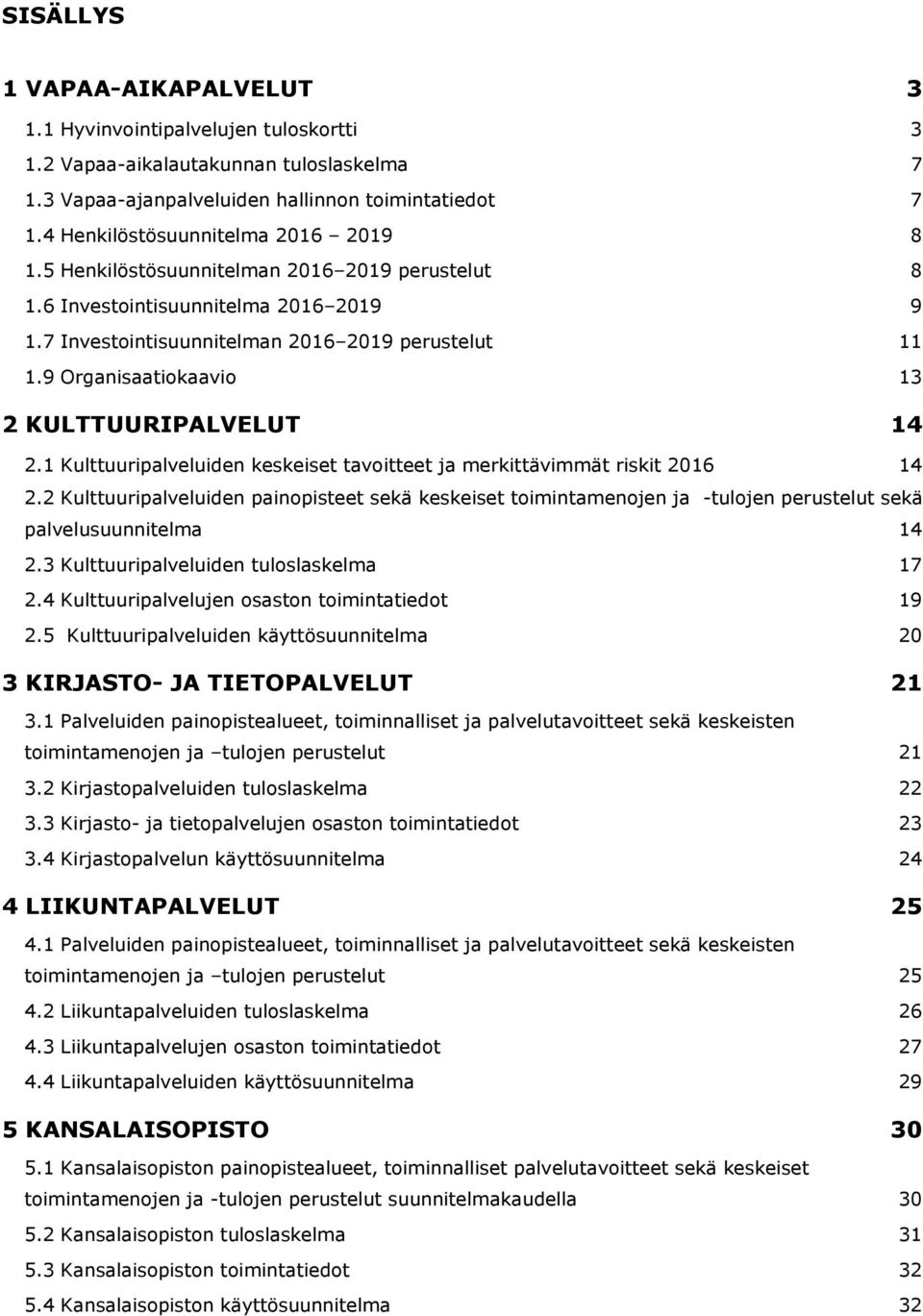 9 Organisaatiokaavio 13 2 KULTTUURIPALVELUT 14 2.1 Kulttuuripalveluiden keskeiset tavoitteet ja merkittävimmät riskit 2016 14 2.