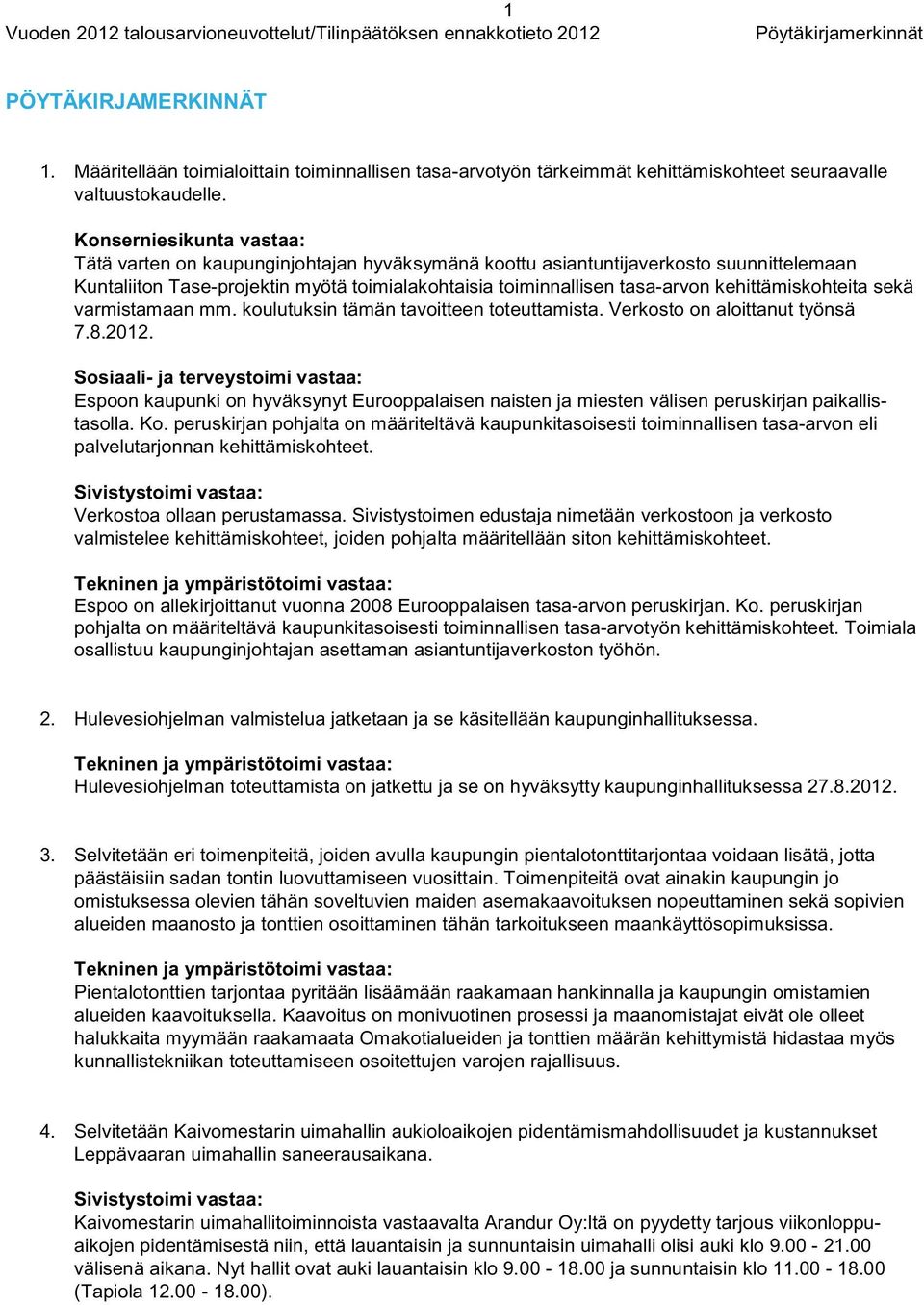 Konserniesikunta vastaa: Tätä varten on kaupunginjohtajan hyväksymänä koottu asiantuntijaverkosto suunnittelemaan Kuntaliiton Tase-projektin myötä toimialakohtaisia toiminnallisen tasa-arvon