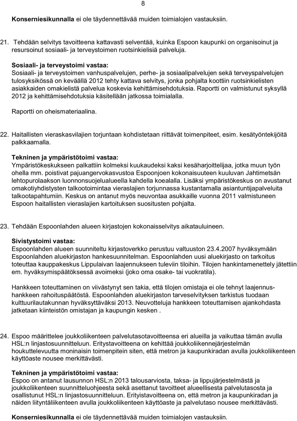 Sosiaali- ja terveystoimen vanhuspalvelujen, perhe- ja sosiaalipalvelujen sekä terveyspalvelujen tulosyksikössä on keväällä 2012 tehty kattava selvitys, jonka pohjalta koottiin ruotsinkielisten