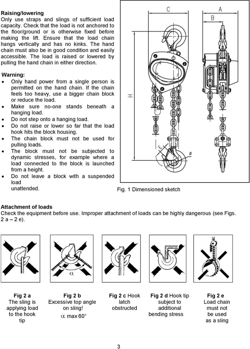 The load is raised or lowered by pulling the hand chain in either direction. Warning: Only hand power from a single person is permitted on the hand chain.