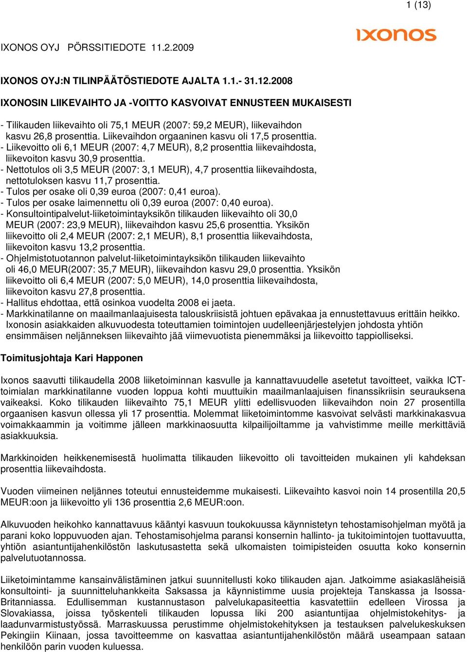 Liikevaihdon orgaaninen kasvu oli 17,5 prosenttia. - Liikevoitto oli 6,1 MEUR (2007: 4,7 MEUR), 8,2 prosenttia liikevaihdosta, liikevoiton kasvu 30,9 prosenttia.