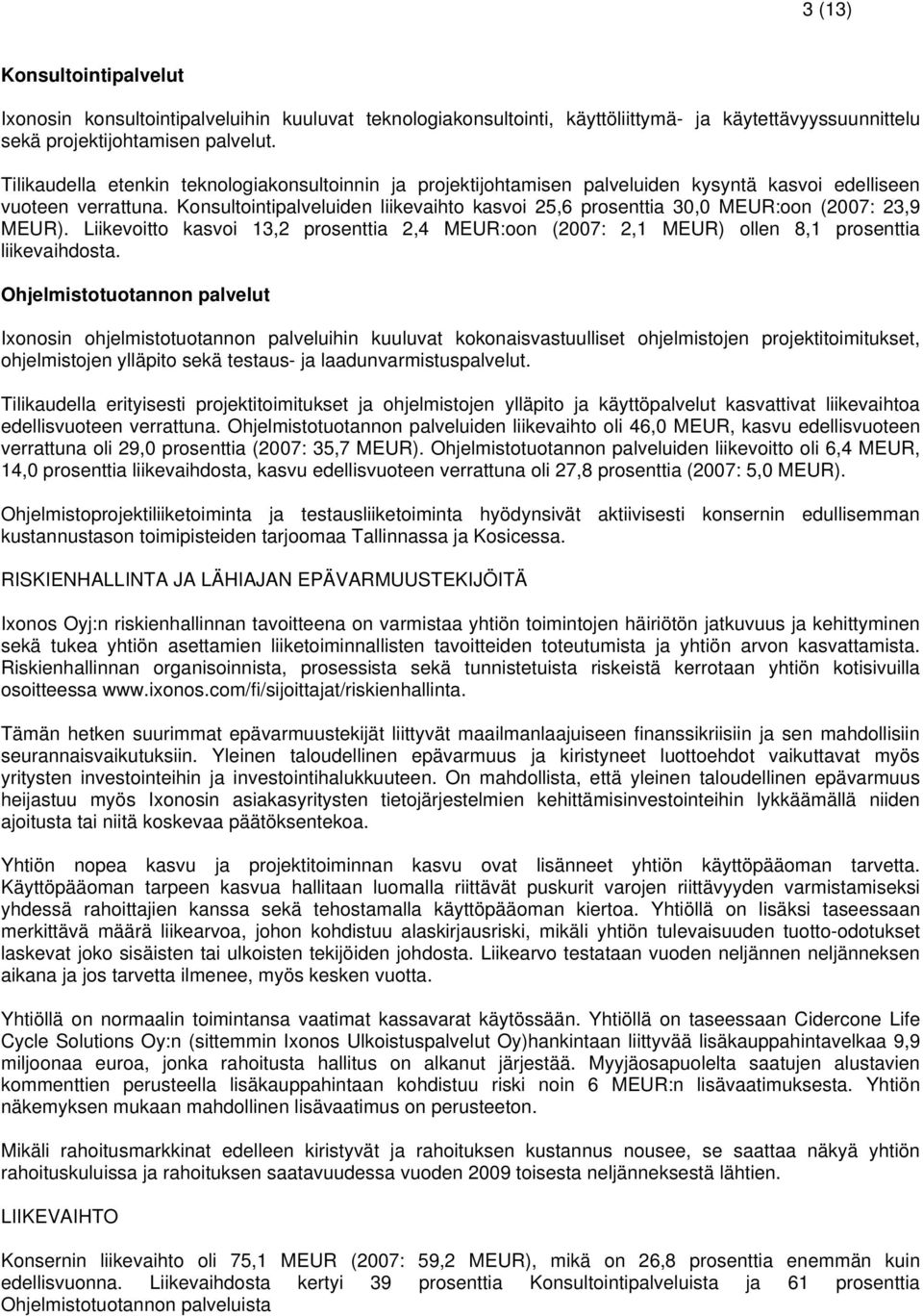 Konsultointipalveluiden liikevaihto kasvoi 25,6 prosenttia 30,0 MEUR:oon (2007: 23,9 MEUR). Liikevoitto kasvoi 13,2 prosenttia 2,4 MEUR:oon (2007: 2,1 MEUR) ollen 8,1 prosenttia liikevaihdosta.