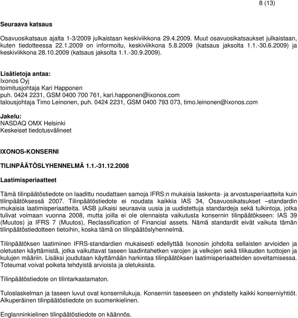 com talousjohtaja Timo Leinonen, puh. 0424 2231, GSM 0400 793 073, timo.leinonen@ixonos.com Jakelu: NASDAQ OMX Helsinki Keskeiset tiedotusvälineet IXONOS-KONSERNI TILINPÄÄTÖSLYHENNELMÄ 1.1.-31.12.