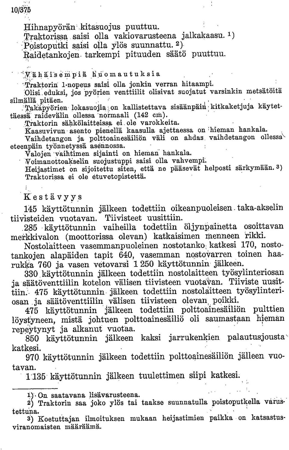 Takapyörien lokasuojia on kallistettava sisäänpäin kitkaketjuja käytettäessä' raidevälin ollessa 'normaali (142 etu). :Traktorin sähkölaitteissa ei. ole varokkeita.