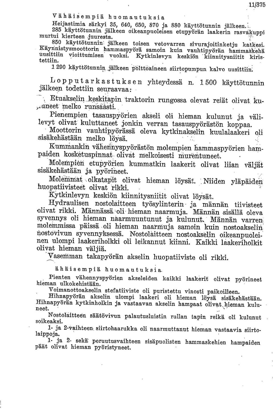 Kytkinlevyn keskiön kiinnitysniitit.kiristettiin. 1 290 käyttötunnin,jälkeen polttoaineen siirtopumpun kalvo uusittiin Lopp ut arkas tuks en yhteydessä n.