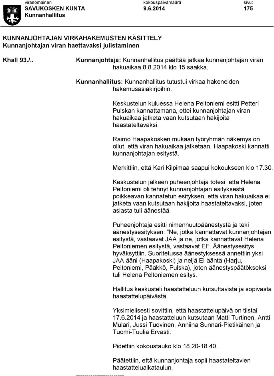 Keskustelun kuluessa Helena Peltoniemi esitti Petteri Pulskan kannattamana, ettei kunnanjohtajan viran hakuaikaa jatketa vaan kutsutaan hakijoita haastateltavaksi.