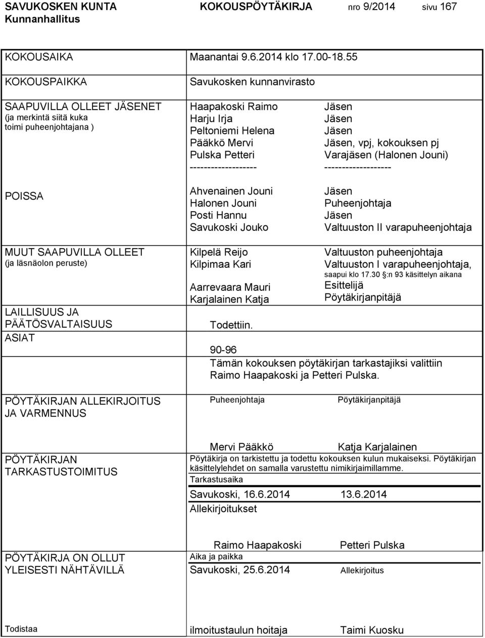 ------------------- Ahvenainen Jouni Halonen Jouni Posti Hannu Savukoski Jouko Jäsen Jäsen Jäsen Jäsen, vpj, kokouksen pj Varajäsen (Halonen Jouni) ------------------- Jäsen Puheenjohtaja Jäsen