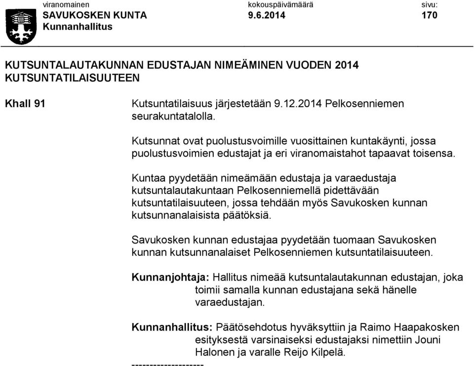 Kuntaa pyydetään nimeämään edustaja ja varaedustaja kutsuntalautakuntaan Pelkosenniemellä pidettävään kutsuntatilaisuuteen, jossa tehdään myös Savukosken kunnan kutsunnanalaisista päätöksiä.