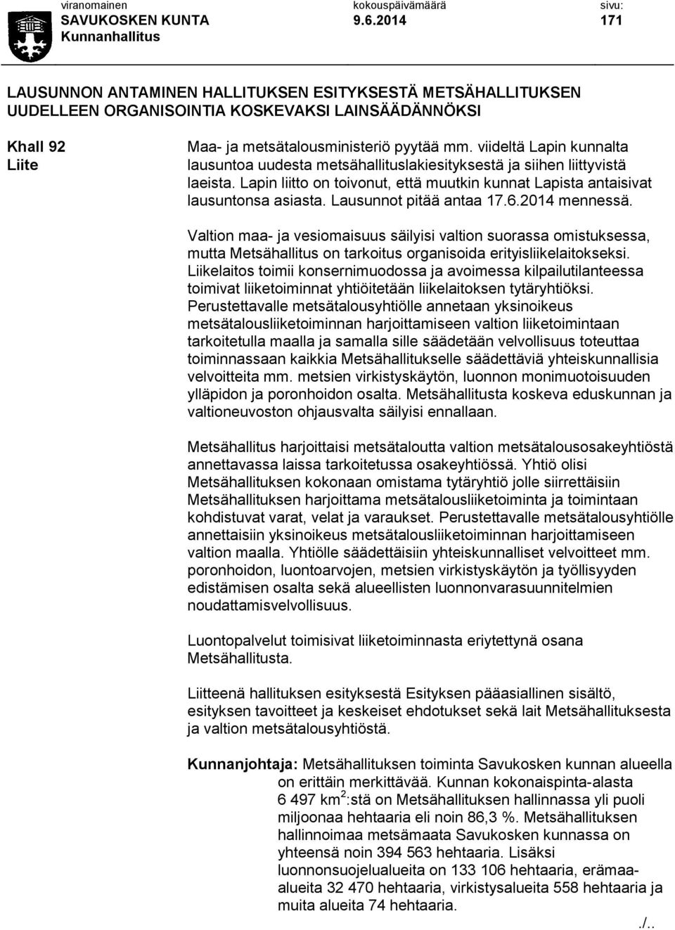 Lausunnot pitää antaa 17.6.2014 mennessä. Valtion maa- ja vesiomaisuus säilyisi valtion suorassa omistuksessa, mutta Metsähallitus on tarkoitus organisoida erityisliikelaitokseksi.