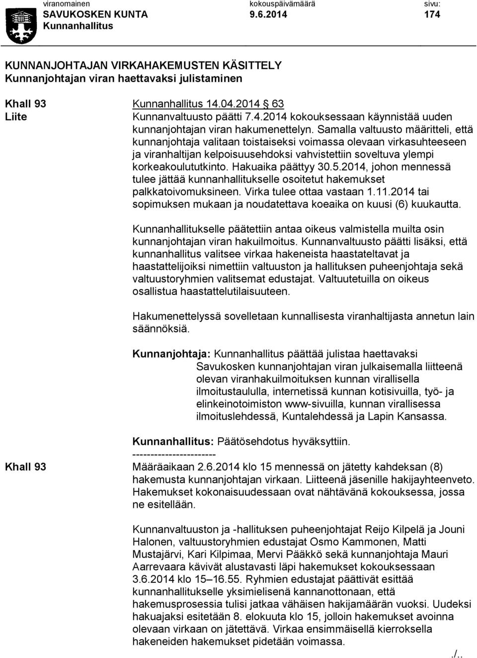 Hakuaika päättyy 30.5.2014, johon mennessä tulee jättää kunnanhallitukselle osoitetut hakemukset palkkatoivomuksineen. Virka tulee ottaa vastaan 1.11.