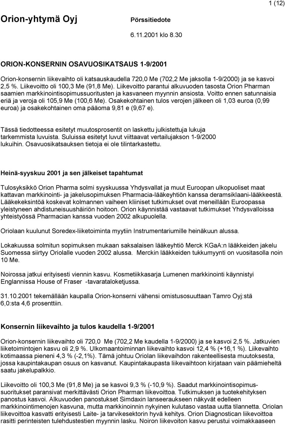 Liikevoitto parantui alkuvuoden tasosta Orion Pharman saamien markkinointisopimussuoritusten ja kasvaneen myynnin ansiosta. Voitto ennen satunnaisia eriä ja veroja oli 105,9 Me (100,6 Me).