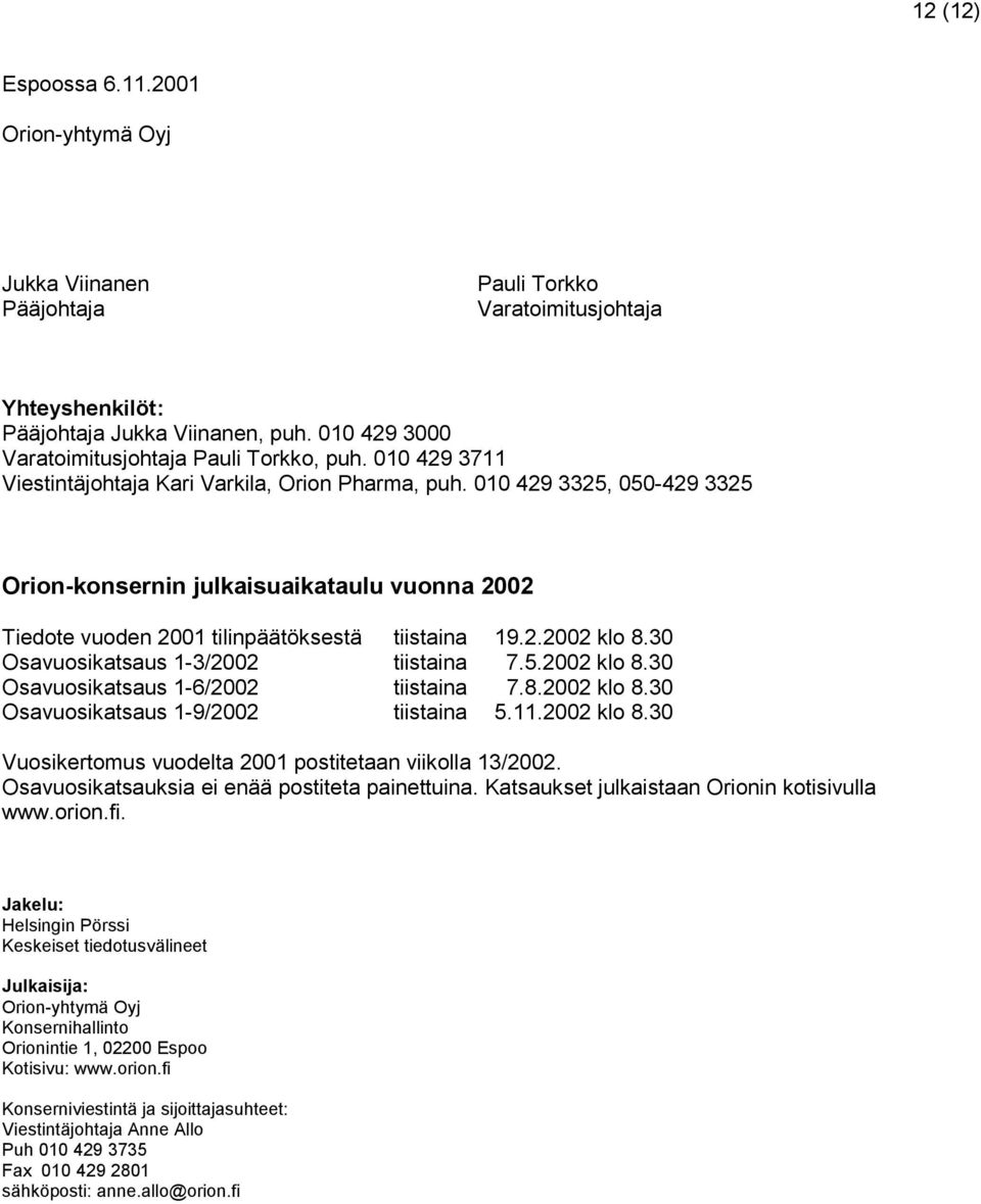 010 429 3325, 050-429 3325 Orion-konsernin julkaisuaikataulu vuonna 2002 Tiedote vuoden 2001 tilinpäätöksestä tiistaina 19.2.2002 klo 8.30 Osavuosikatsaus 1-3/2002 tiistaina 7.5.2002 klo 8.30 Osavuosikatsaus 1-6/2002 tiistaina 7.