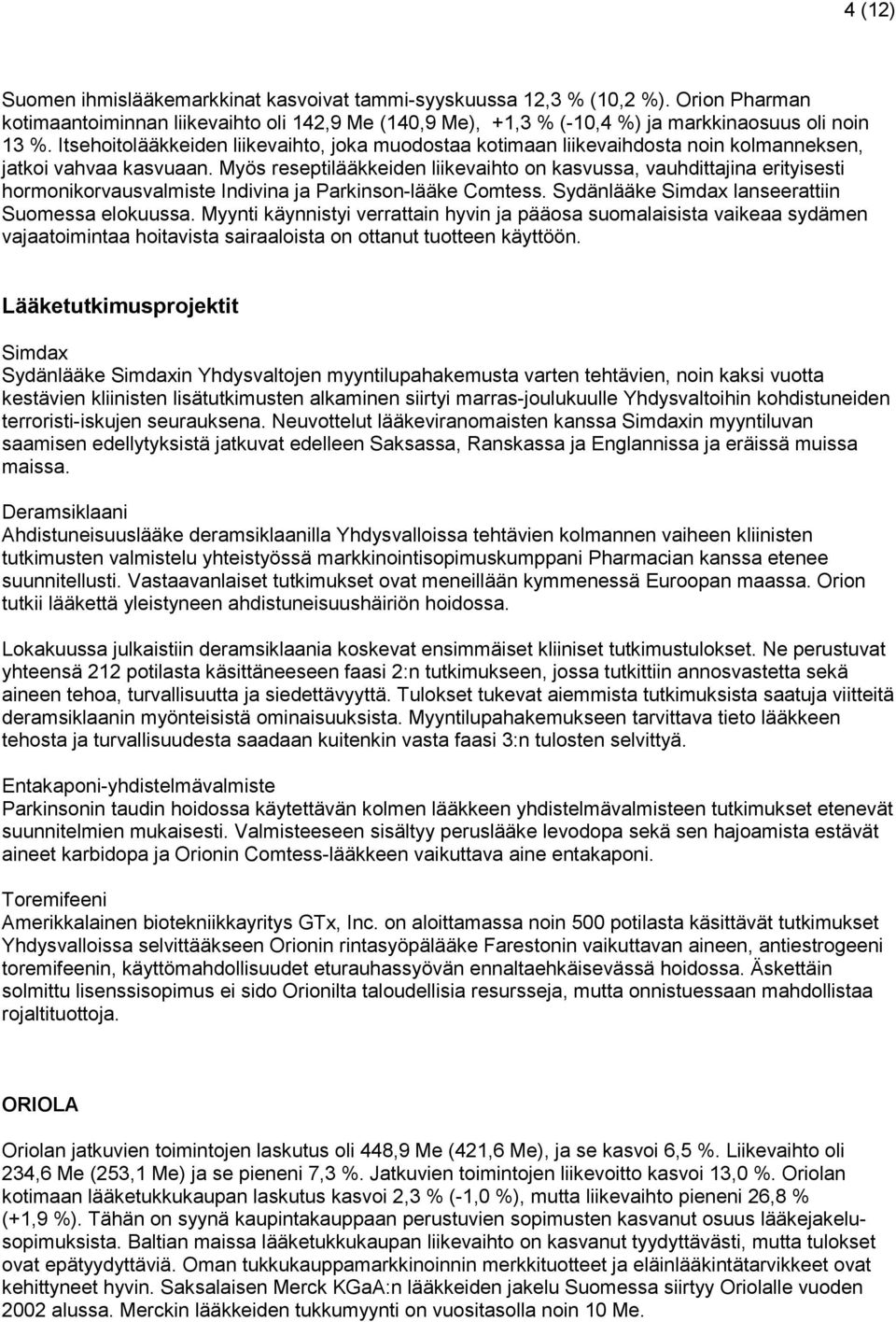 Myös reseptilääkkeiden liikevaihto on kasvussa, vauhdittajina erityisesti hormonikorvausvalmiste Indivina ja Parkinson-lääke Comtess. Sydänlääke Simdax lanseerattiin Suomessa elokuussa.