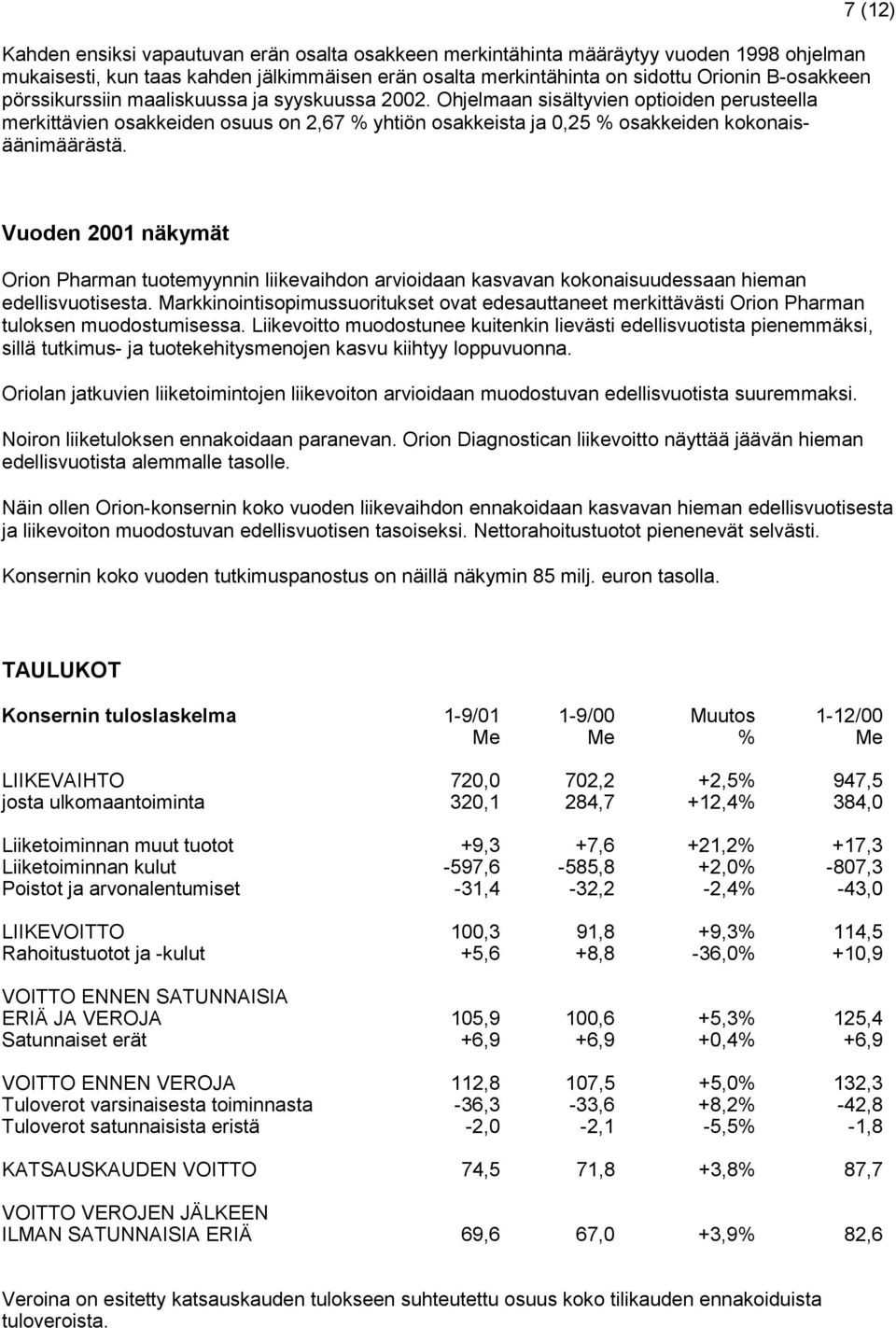 7 (12) Vuoden 2001 näkymät Orion Pharman tuotemyynnin liikevaihdon arvioidaan kasvavan kokonaisuudessaan hieman edellisvuotisesta.