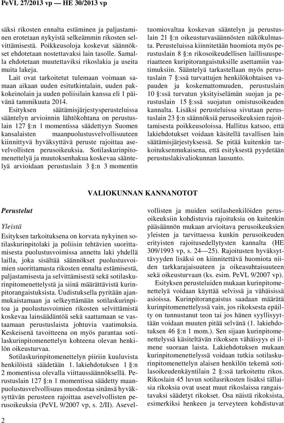 Lait ovat tarkoitetut tulemaan voimaan samaan aikaan uuden esitutkintalain, uuden pakkokeinolain ja uuden poliisilain kanssa eli 1 päivänä tammikuuta 2014.
