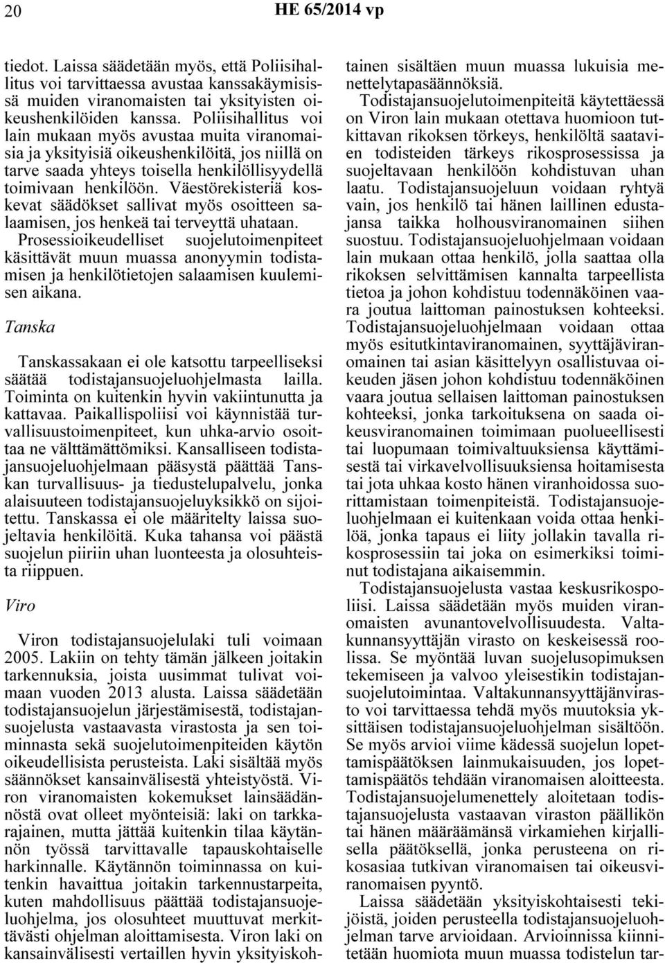 Väestörekisteriä koskevat säädökset sallivat myös osoitteen salaamisen, jos henkeä tai terveyttä uhataan.