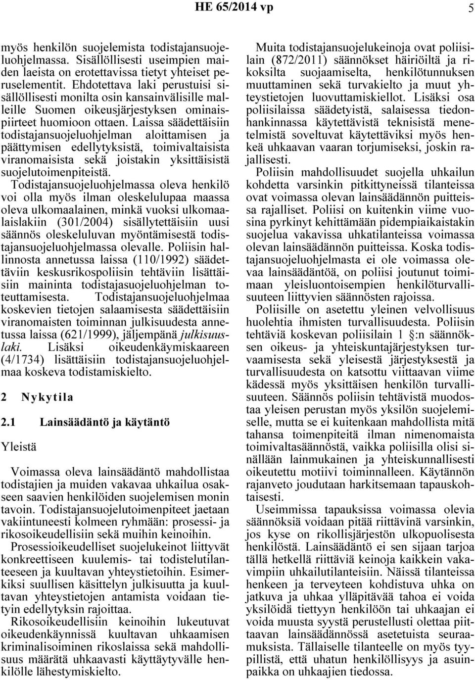 Laissa säädettäisiin todistajansuojeluohjelman aloittamisen ja päättymisen edellytyksistä, toimivaltaisista viranomaisista sekä joistakin yksittäisistä suojelutoimenpiteistä.