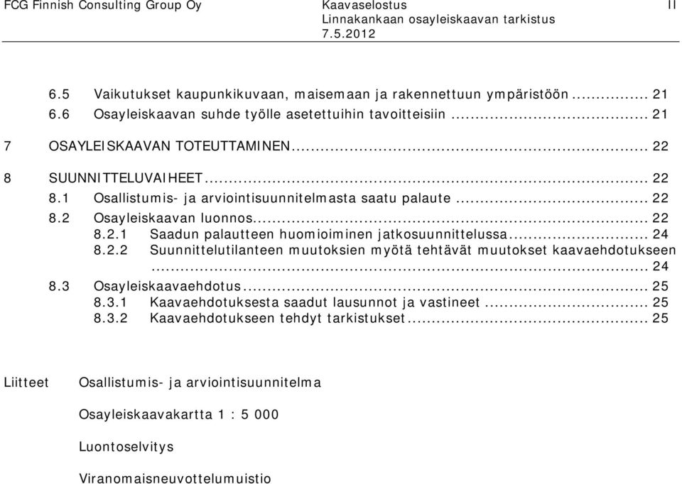 .. 24 8.2.2 Suunnittelutilanteen muutoksien myötä tehtävät muutokset kaavaehdotukseen... 24 8.3 Osayleiskaavaehdotus... 25 8.3.1 Kaavaehdotuksesta saadut lausunnot ja vastineet... 25 8.3.2 Kaavaehdotukseen tehdyt tarkistukset.