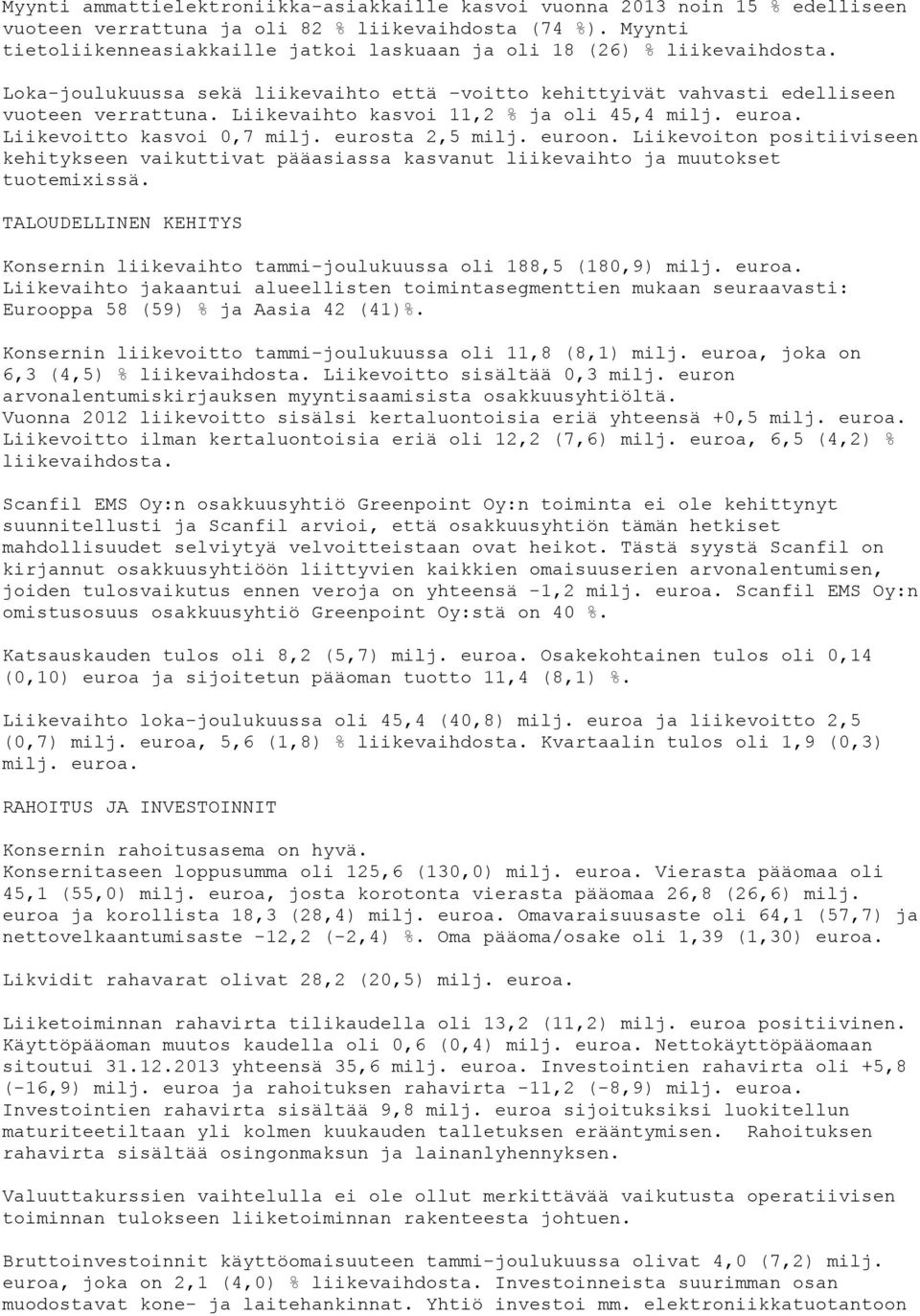 Liikevaihto kasvoi 11,2 % ja oli 45,4. Liikevoitto kasvoi 0,7 milj. eurosta 2,5 milj. euroon.