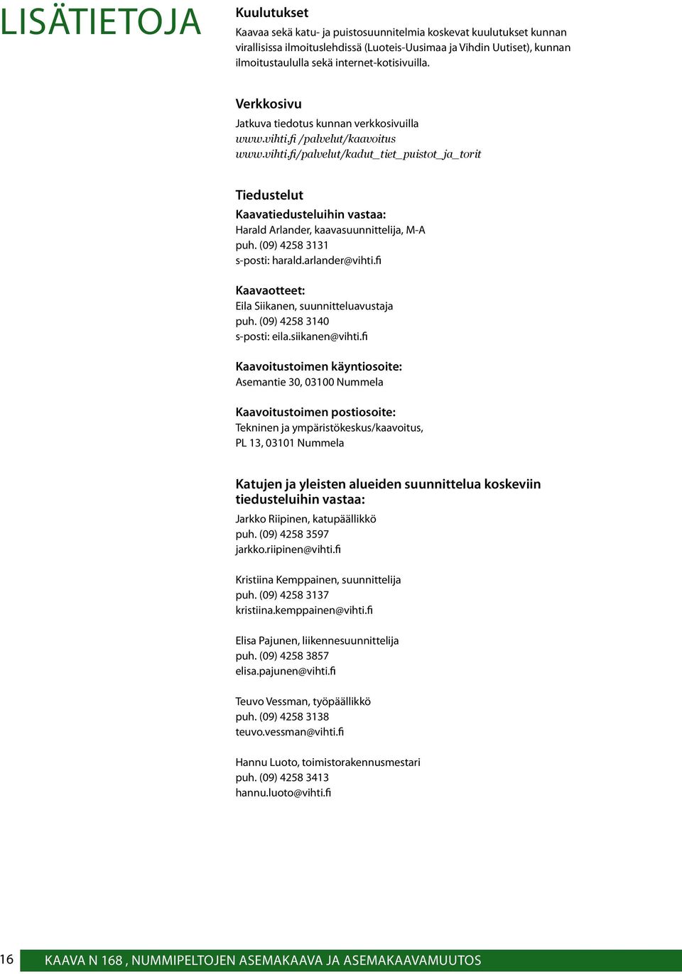 fi /palvelut/kaavoitus www.vihti.fi/palvelut/kadut_tiet_puistot_ja_torit Tiedustelut Kaavatiedusteluihin vastaa: Harald Arlander, kaavasuunnittelija, M-A puh. (09) 4258 3131 s-posti: harald.