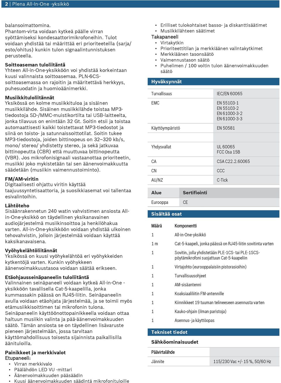 Soittoaseman tloliitäntä Yhteen All-in-One-yksikköön voi yhdistää korkeintaan ksi valinnaista soittoasemaa. PLN-6CSsoittoasemassa on rajoitin ja määritettävä herkkyys, phesodatin ja homioäänimerkki.