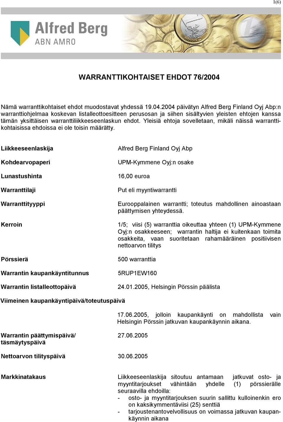 2004 päivätyn Alfred Berg Finland Oyj Abp:n warranttiohjelmaa koskevan listalleottoesitteen perusosan ja siihen sisältyvien yleisten ehtojen kanssa tämän yksittäisen warranttiliikkeeseenlaskun ehdot.