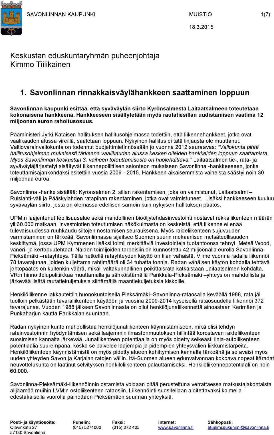 Pääministeri Jyrki Kataisen hallituksen hallitusohjelmassa todettiin, että liikennehankkeet, jotka ovat vaalikauden alussa vireillä, saatetaan loppuun.