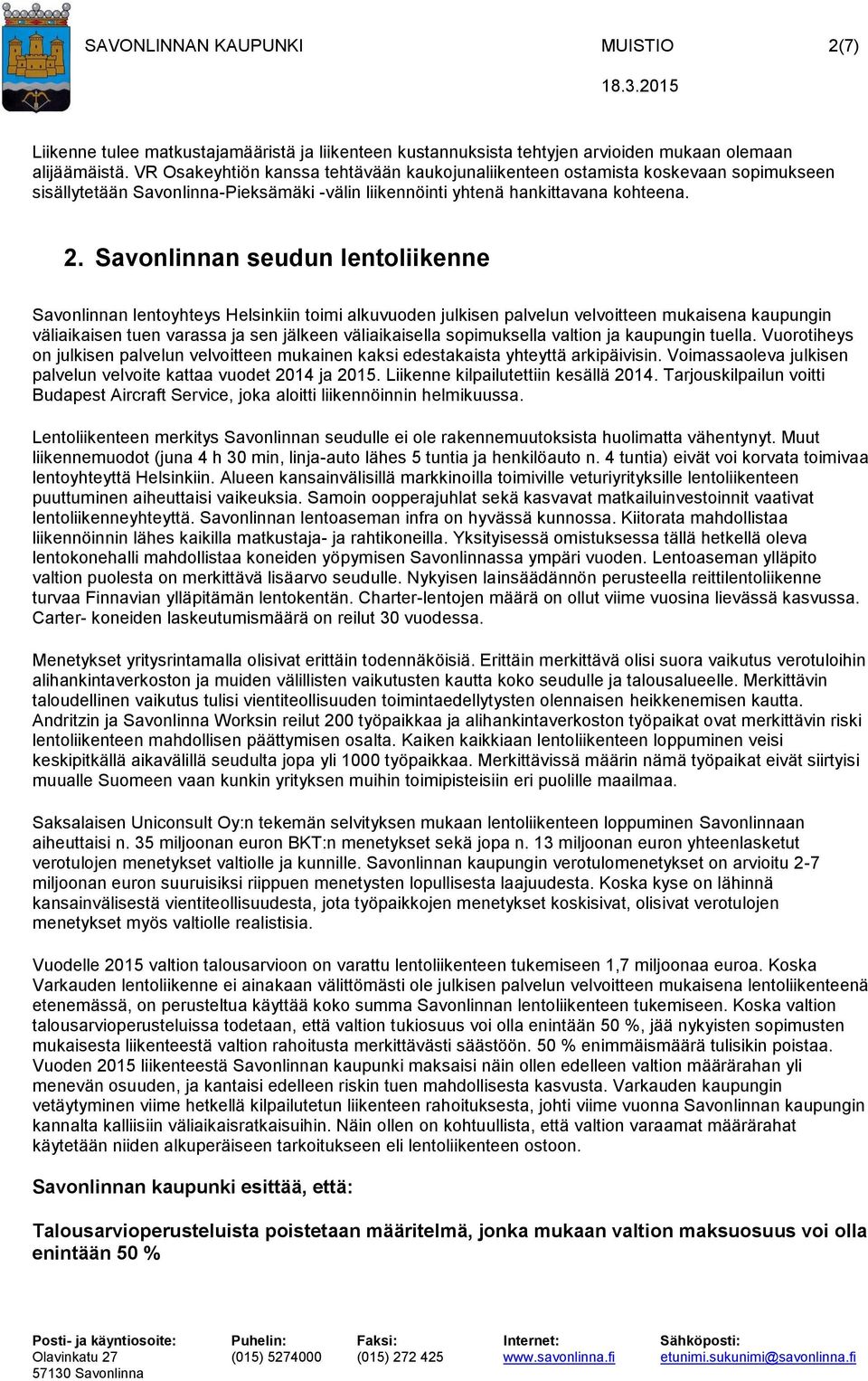 Savonlinnan seudun lentoliikenne Savonlinnan lentoyhteys Helsinkiin toimi alkuvuoden julkisen palvelun velvoitteen mukaisena kaupungin väliaikaisen tuen varassa ja sen jälkeen väliaikaisella