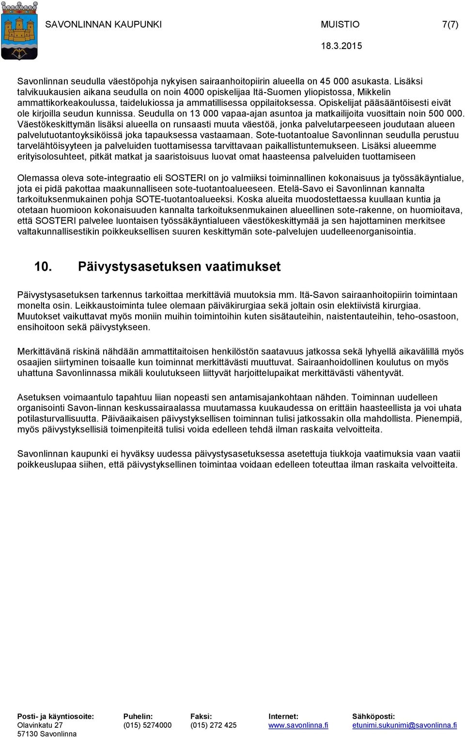 Opiskelijat pääsääntöisesti eivät ole kirjoilla seudun kunnissa. Seudulla on 13 000 vapaa-ajan asuntoa ja matkailijoita vuosittain noin 500 000.