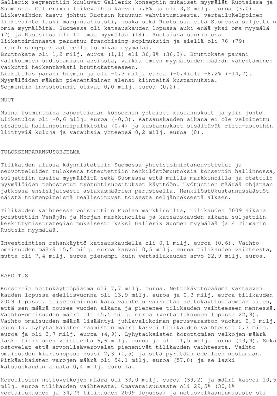 Suomessa oli katsauskauden lopussa auki enää yksi oma myymälä (7) ja Ruotsissa oli 11 omaa myymälää (14).