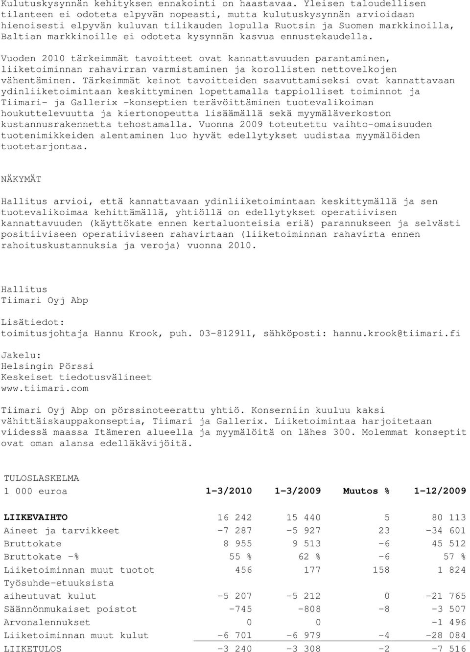 odoteta kysynnän kasvua ennustekaudella. Vuoden 2010 tärkeimmät tavoitteet ovat kannattavuuden parantaminen, liiketoiminnan rahavirran varmistaminen ja korollisten nettovelkojen vähentäminen.