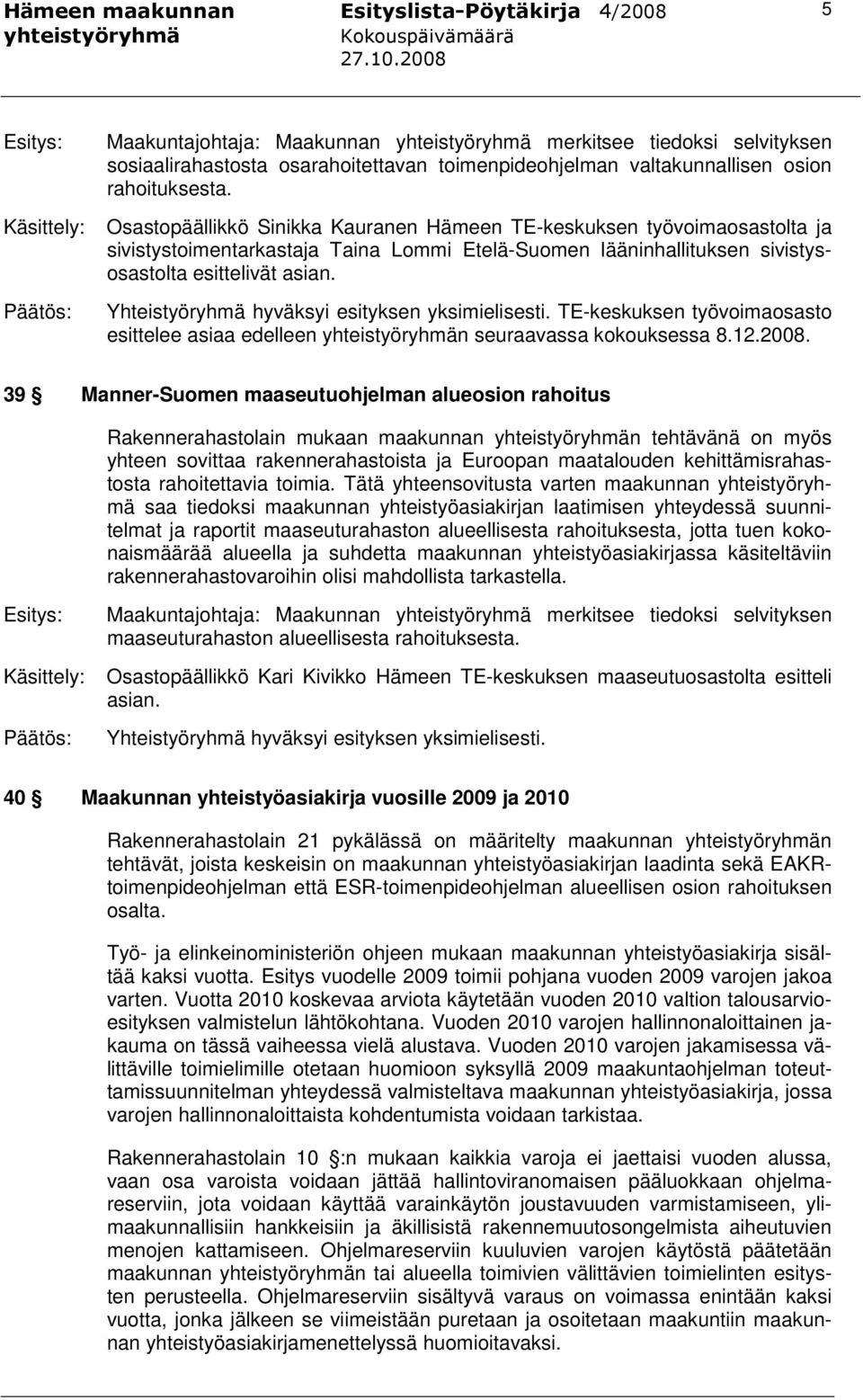 TE-keskuksen työvoimaosasto esittelee asiaa edelleen n seuraavassa kokouksessa 8.12.2008.