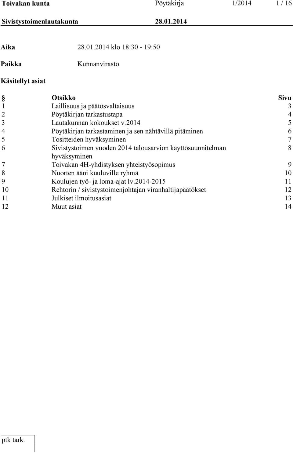 2014 Aika 28.01.2014 klo 18:30-19:50 Paikka Kunnanvirasto Käsitellyt asiat Otsikko Sivu 1 Laillisuus ja päätösvaltaisuus 3 2 Pöytäkirjan tarkastustapa 4 3