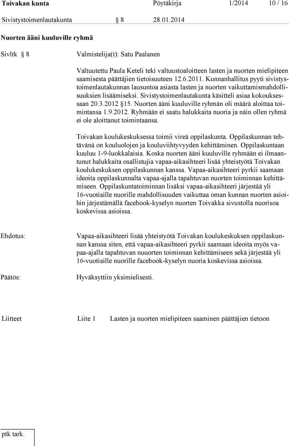 2014 Nuorten ääni kuuluville ryhmä Sivltk 8 Valmistelija(t): Satu Paalanen Valtuutettu Paula Keteli teki valtuustoaloitteen lasten ja nuorten mielipiteen saamisesta päättäjien tietoisuuteen 12.6.2011.