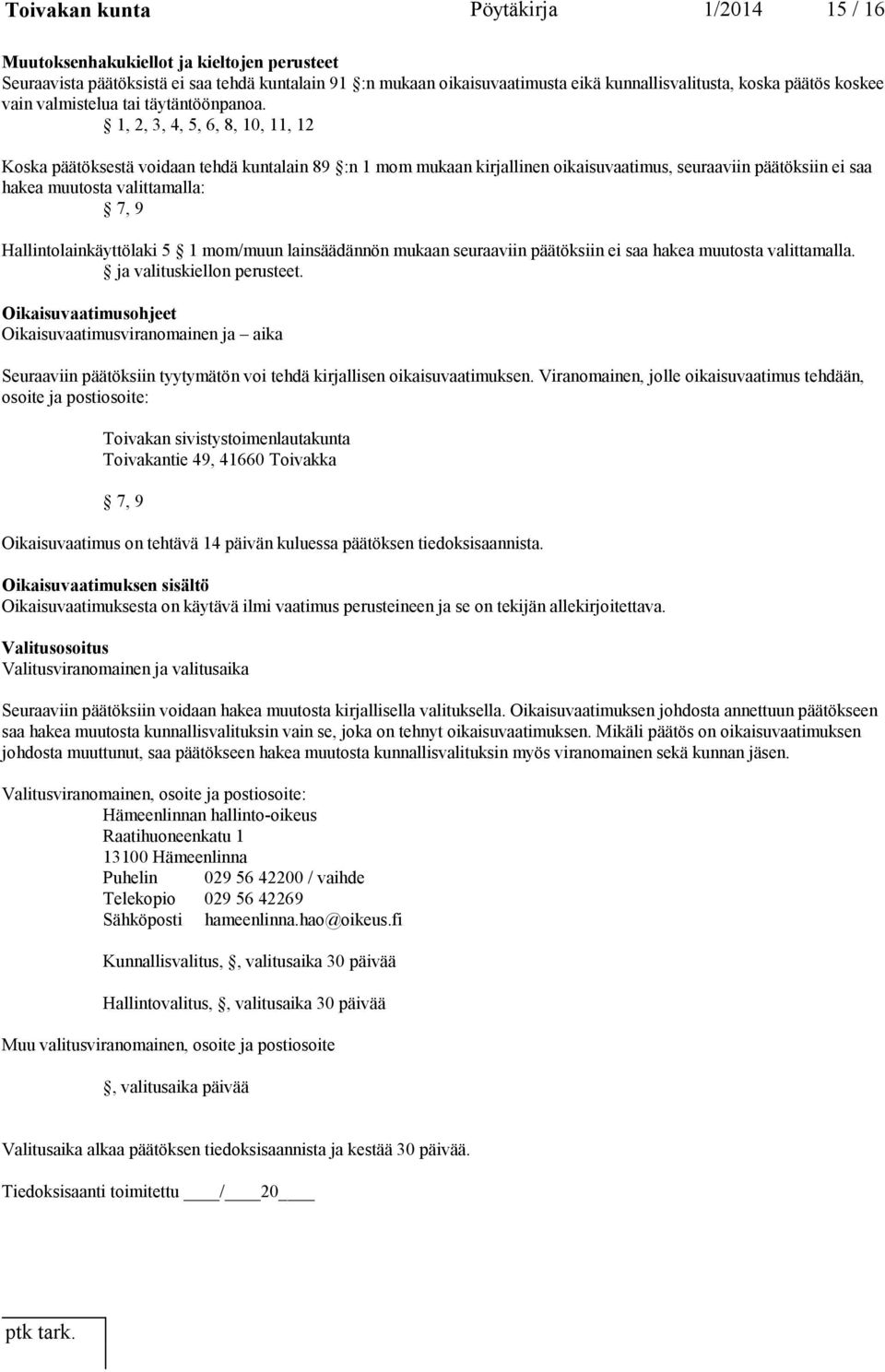 1, 2, 3, 4, 5, 6, 8, 10, 11, 12 Koska päätöksestä voidaan tehdä kuntalain 89 :n 1 mom mukaan kirjallinen oikaisuvaatimus, seuraaviin päätöksiin ei saa hakea muutosta valittamalla: 7, 9