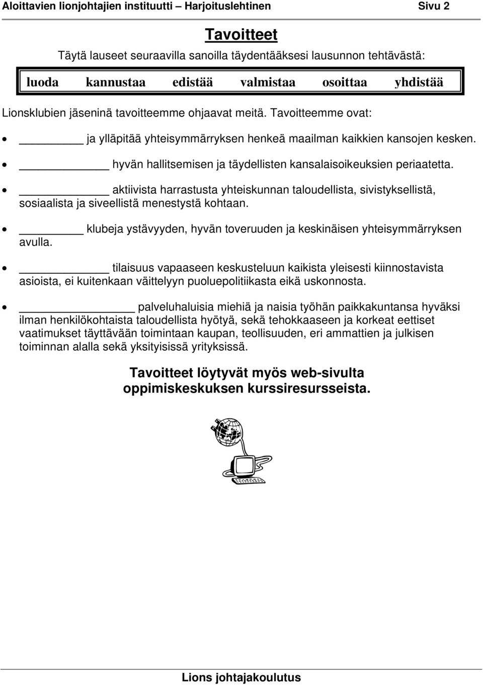 hyvän hallitsemisen ja täydellisten kansalaisoikeuksien periaatetta. aktiivista harrastusta yhteiskunnan taloudellista, sivistyksellistä, sosiaalista ja siveellistä menestystä kohtaan.