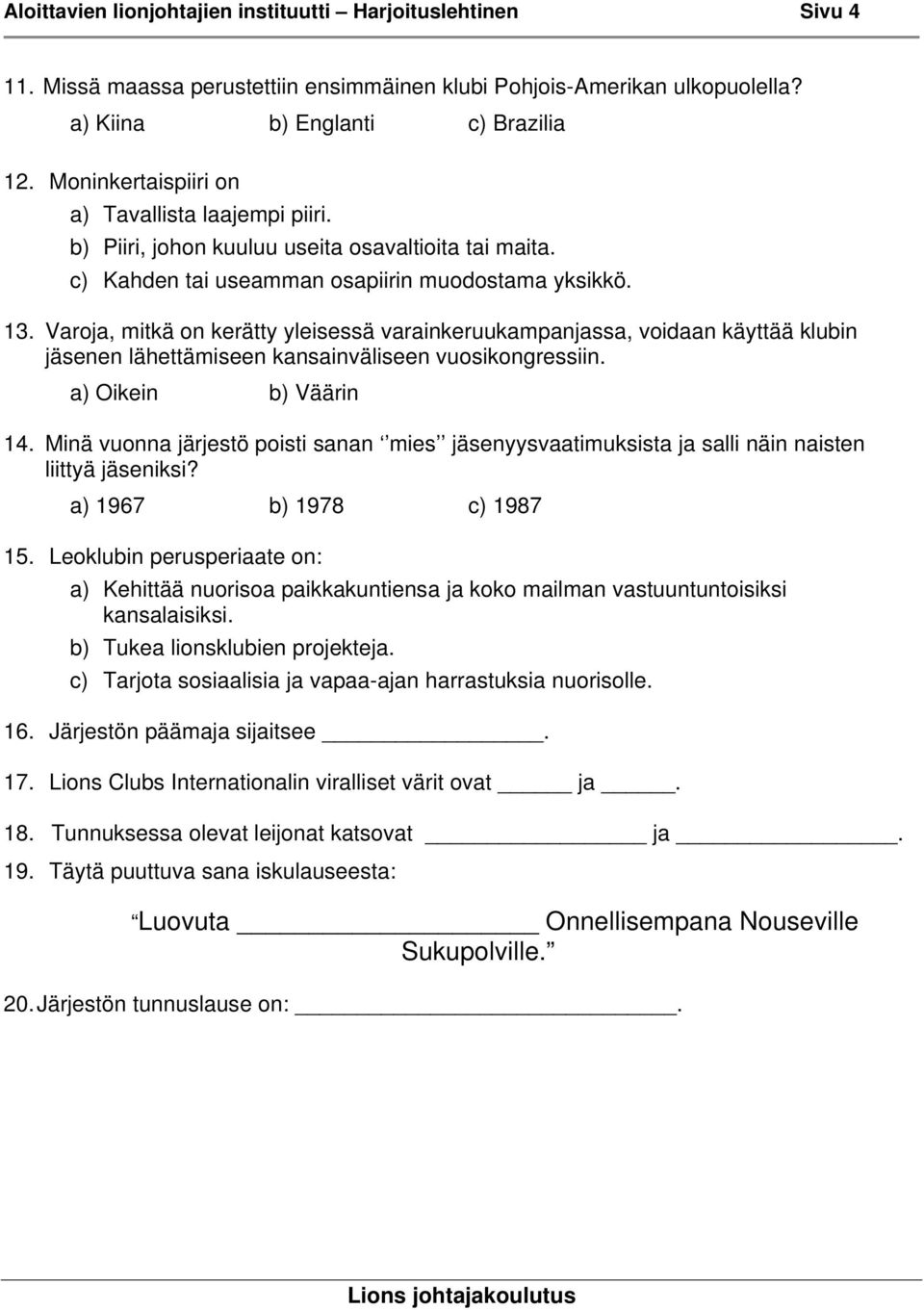 Varoja, mitkä on kerätty yleisessä varainkeruukampanjassa, voidaan käyttää klubin jäsenen lähettämiseen kansainväliseen vuosikongressiin. 14.