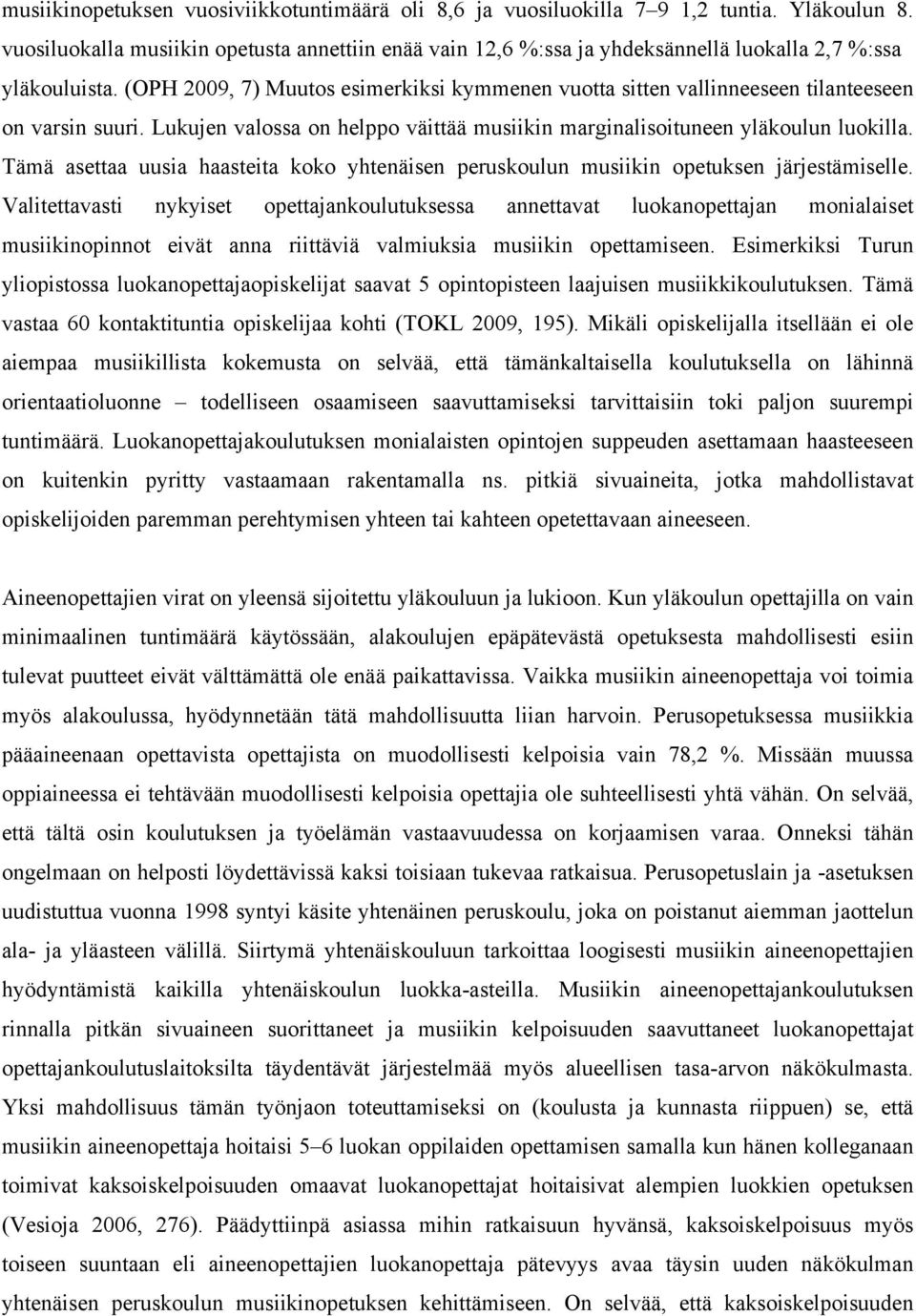 (OPH 2009, 7) Muutos esimerkiksi kymmenen vuotta sitten vallinneeseen tilanteeseen on varsin suuri. Lukujen valossa on helppo väittää musiikin marginalisoituneen yläkoulun luokilla.