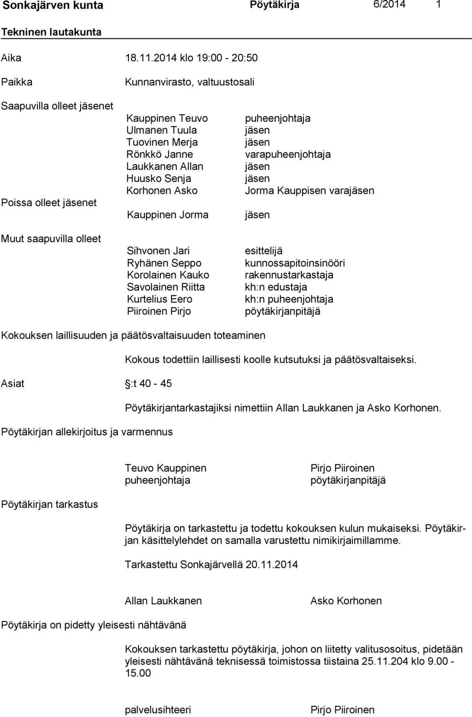 Allan Huusko Senja Korhonen Asko Kauppinen Jorma Sihvonen Jari Ryhänen Seppo Korolainen Kauko Savolainen Riitta Kurtelius Eero Piiroinen Pirjo puheenjohtaja jäsen jäsen varapuheenjohtaja jäsen jäsen