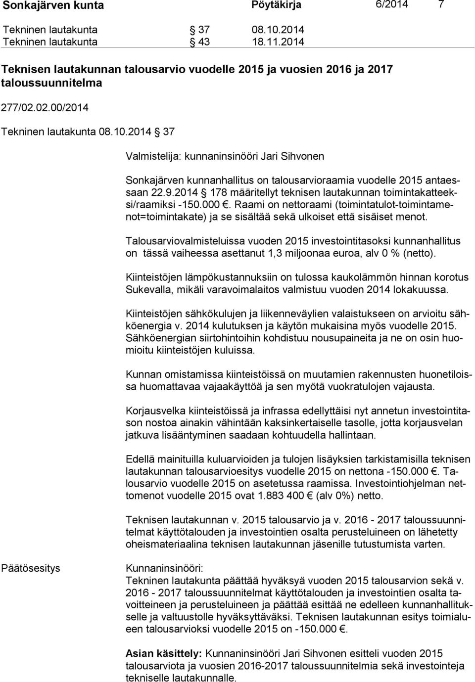 2014 37 Valmistelija: kunnaninsinööri Jari Sihvonen Sonkajärven kunnanhallitus on talousarvioraamia vuodelle 2015 an taessaan 22.9.