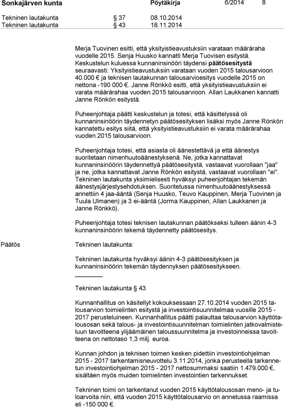 000 ja teknisen lautakunnan talousarvioesitys vuodelle 2015 on nettona -190 000. Janne Rönkkö esitti, että yksityistieavustuksiin ei varata määrärahaa vuoden 2015 talousarvioon.