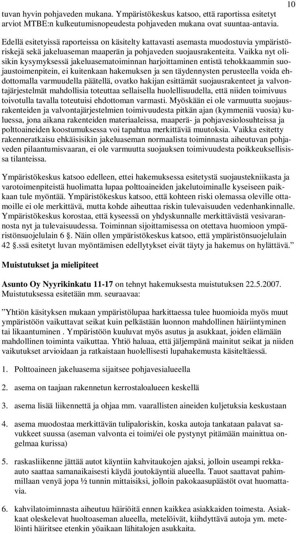 Vaikka nyt olisikin kysymyksessä jakeluasematoiminnan harjoittaminen entistä tehokkaammin suojaustoimenpitein, ei kuitenkaan hakemuksen ja sen täydennysten perusteella voida ehdottomalla varmuudella