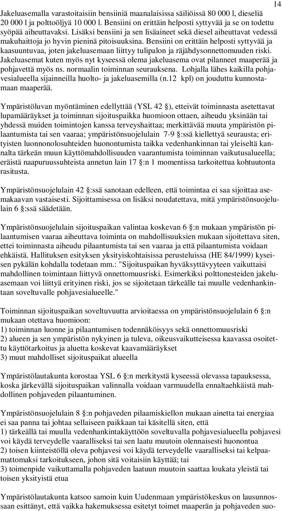 Bensiini on erittäin helposti syttyvää ja kaasuuntuvaa, joten jakeluasemaan liittyy tulipalon ja räjähdysonnettomuuden riski.